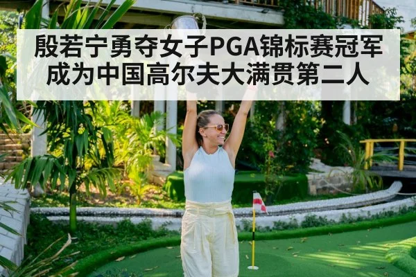 殷若宁勇夺女子PGA锦标赛冠军成为中国高尔夫大满贯第二人