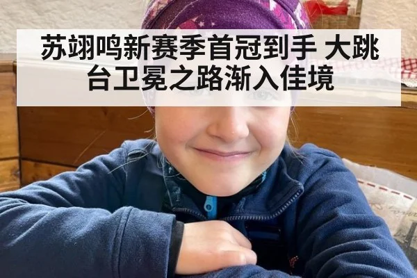 苏翊鸣新赛季首冠到手 大跳台卫冕之路渐入佳境